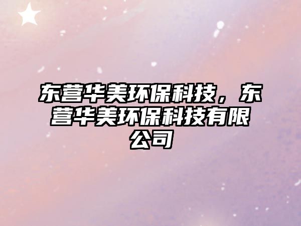 東營華美環(huán)?？萍迹瑬|營華美環(huán)?？萍加邢薰? class=