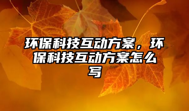 環(huán)?？萍蓟?dòng)方案，環(huán)?？萍蓟?dòng)方案怎么寫