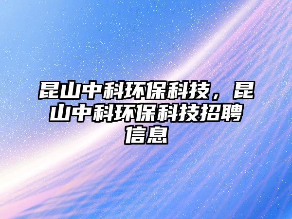 昆山中科環(huán)?？萍?，昆山中科環(huán)?？萍颊衅感畔?/> 
										</a>
										<span id=