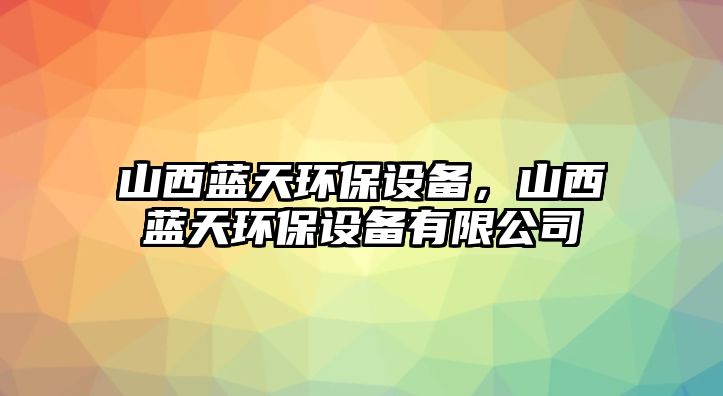 山西藍天環(huán)保設(shè)備，山西藍天環(huán)保設(shè)備有限公司