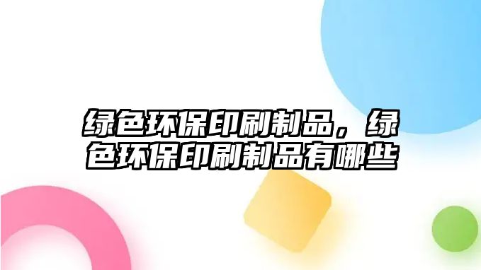 綠色環(huán)保印刷制品，綠色環(huán)保印刷制品有哪些