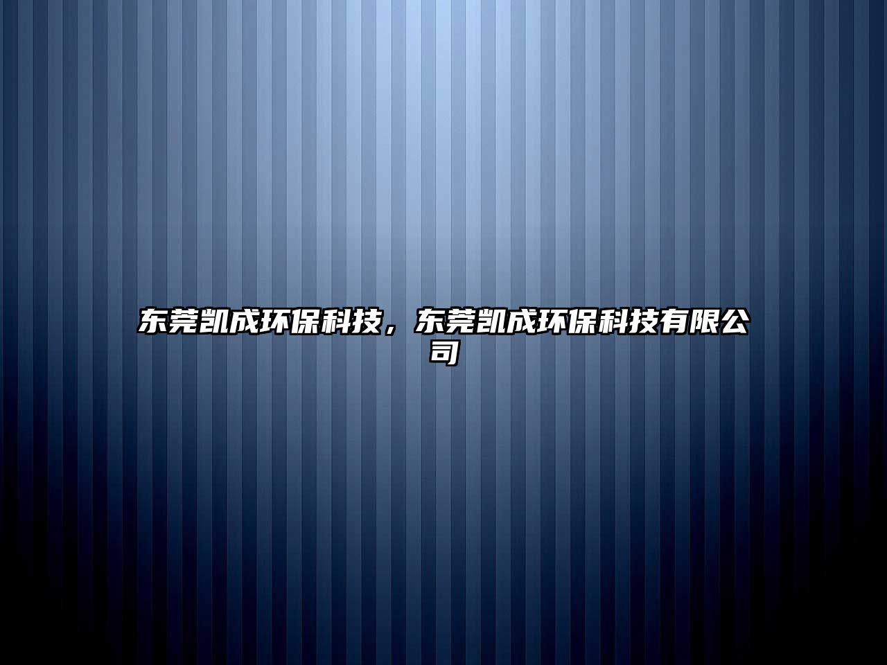 東莞凱成環(huán)?？萍?，東莞凱成環(huán)?？萍加邢薰? class=