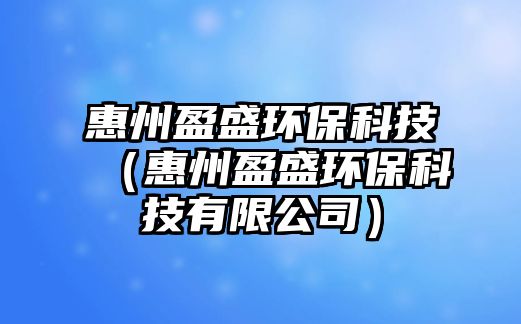 惠州盈盛環(huán)?？萍迹ɑ葜萦h(huán)?？萍加邢薰荆? class=
