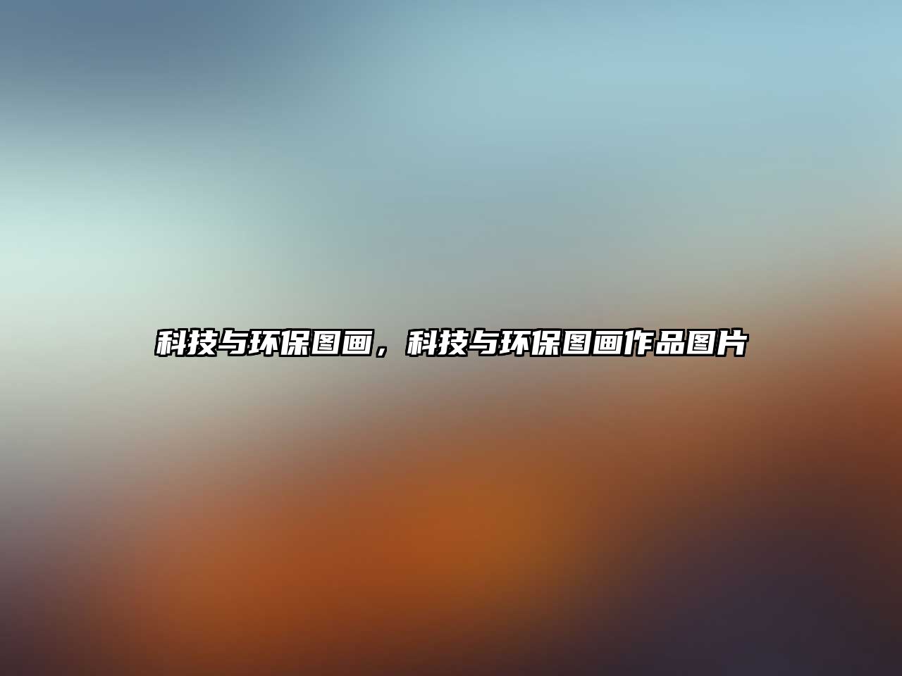 科技與環(huán)保圖畫(huà)，科技與環(huán)保圖畫(huà)作品圖片