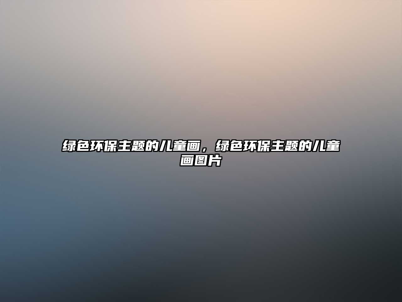 綠色環(huán)保主題的兒童畫，綠色環(huán)保主題的兒童畫圖片