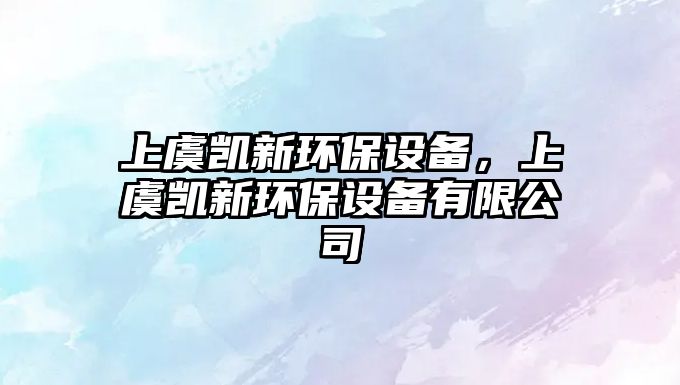 上虞凱新環(huán)保設備，上虞凱新環(huán)保設備有限公司