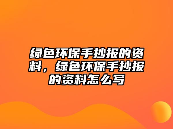 綠色環(huán)保手抄報的資料，綠色環(huán)保手抄報的資料怎么寫