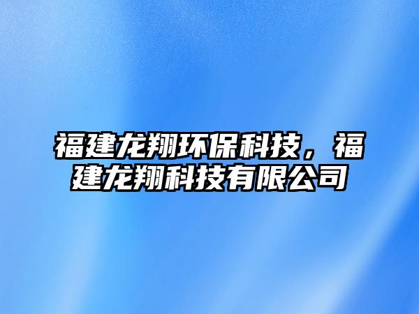 福建龍翔環(huán)?？萍?，福建龍翔科技有限公司