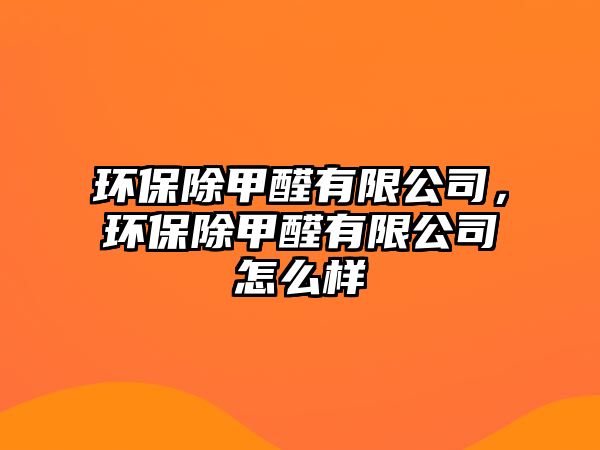 環(huán)保除甲醛有限公司，環(huán)保除甲醛有限公司怎么樣
