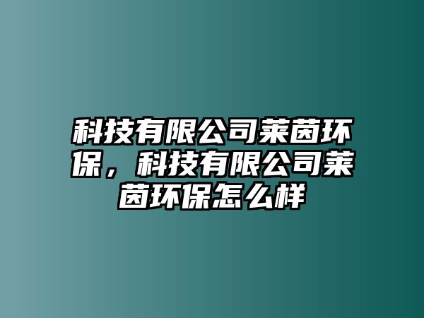 科技有限公司萊茵環(huán)保，科技有限公司萊茵環(huán)保怎么樣