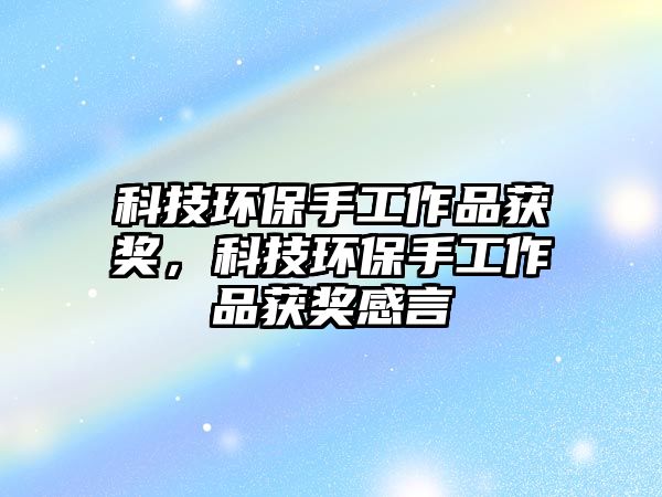 科技環(huán)保手工作品獲獎，科技環(huán)保手工作品獲獎感言