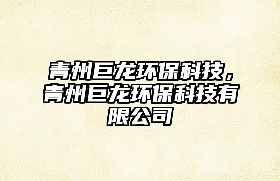 青州巨龍環(huán)保科技，青州巨龍環(huán)?？萍加邢薰? class=