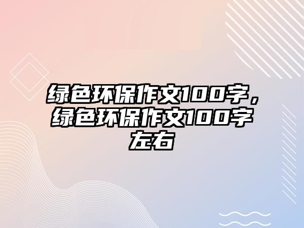 綠色環(huán)保作文100字，綠色環(huán)保作文100字左右
