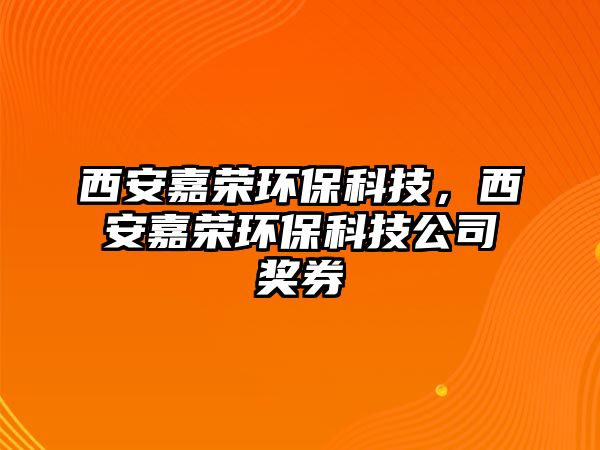 西安嘉榮環(huán)保科技，西安嘉榮環(huán)?？萍脊惊?jiǎng)券
