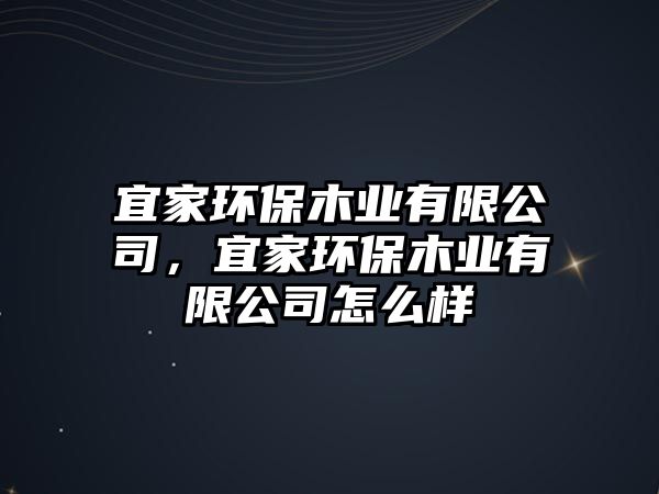 宜家環(huán)保木業(yè)有限公司，宜家環(huán)保木業(yè)有限公司怎么樣