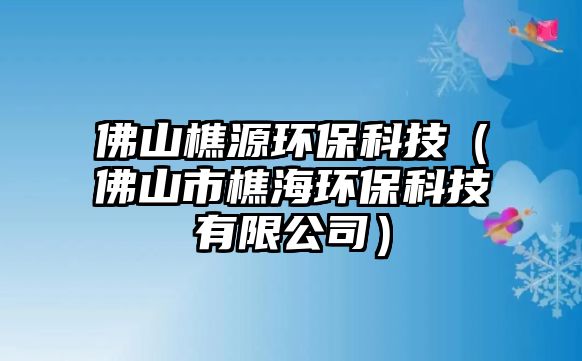 佛山樵源環(huán)?？萍迹ǚ鹕绞虚院－h(huán)?？萍加邢薰荆?/> 
									</a>
									<h4 class=