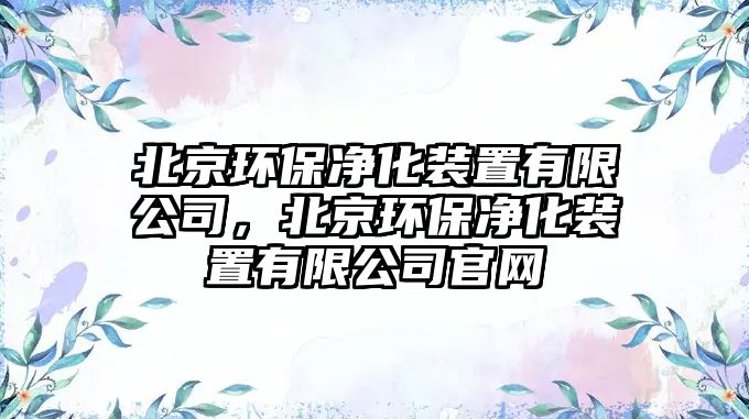 北京環(huán)保凈化裝置有限公司，北京環(huán)保凈化裝置有限公司官網(wǎng)