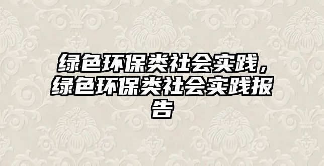 綠色環(huán)保類社會實踐，綠色環(huán)保類社會實踐報告