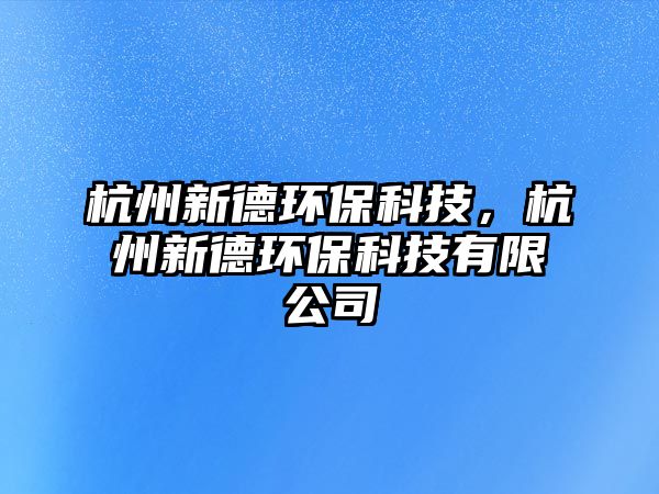 杭州新德環(huán)?？萍?，杭州新德環(huán)?？萍加邢薰?/> 
									</a>
									<h4 class=