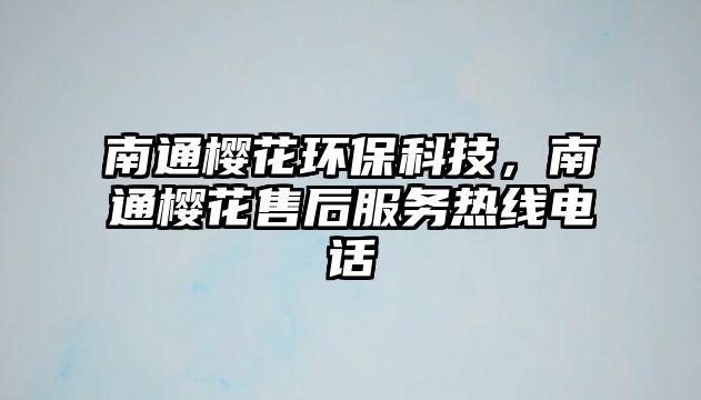南通櫻花環(huán)保科技，南通櫻花售后服務(wù)熱線電話