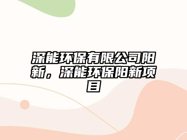 深能環(huán)保有限公司陽新，深能環(huán)保陽新項(xiàng)目