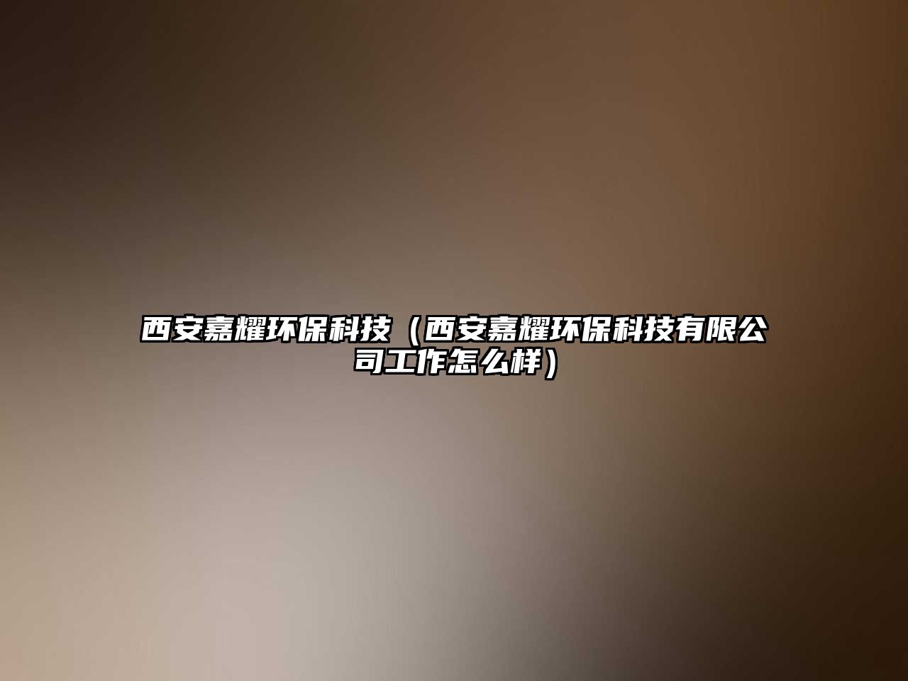 西安嘉耀環(huán)?？萍迹ㄎ靼布我h(huán)保科技有限公司工作怎么樣）