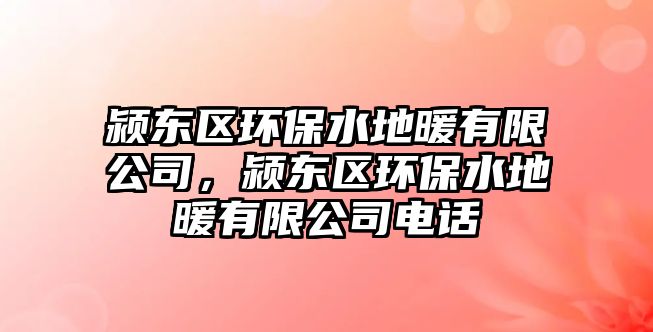 潁東區(qū)環(huán)保水地暖有限公司，潁東區(qū)環(huán)保水地暖有限公司電話
