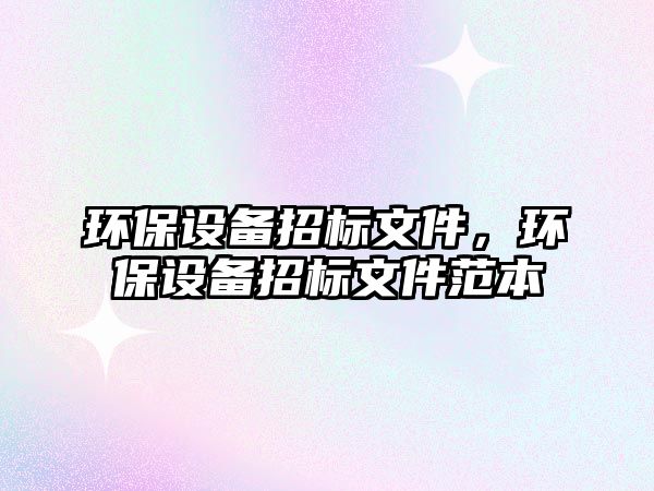環(huán)保設備招標文件，環(huán)保設備招標文件范本