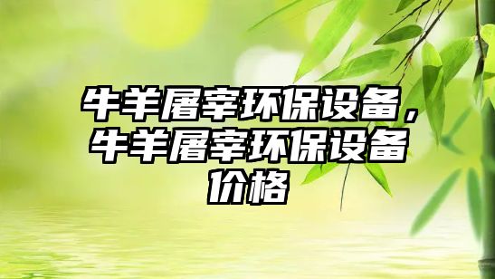 牛羊屠宰環(huán)保設(shè)備，牛羊屠宰環(huán)保設(shè)備價(jià)格