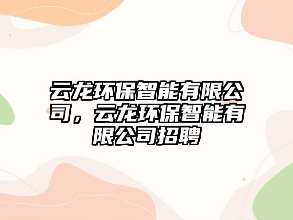 云龍環(huán)保智能有限公司，云龍環(huán)保智能有限公司招聘