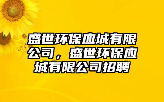 盛世環(huán)保應(yīng)城有限公司，盛世環(huán)保應(yīng)城有限公司招聘
