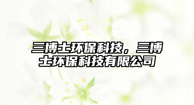 三博士環(huán)?？萍迹┦凯h(huán)?？萍加邢薰? class=