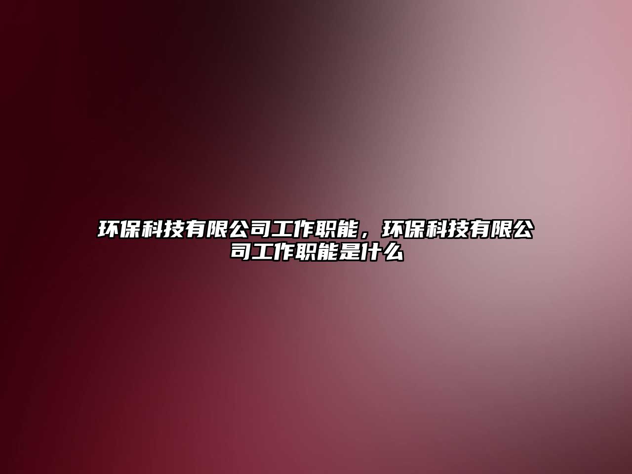 環(huán)?？萍加邢薰竟ぷ髀毮?，環(huán)保科技有限公司工作職能是什么