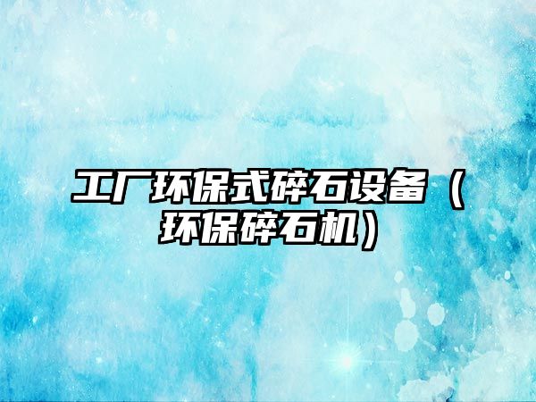 工廠環(huán)保式碎石設備（環(huán)保碎石機）
