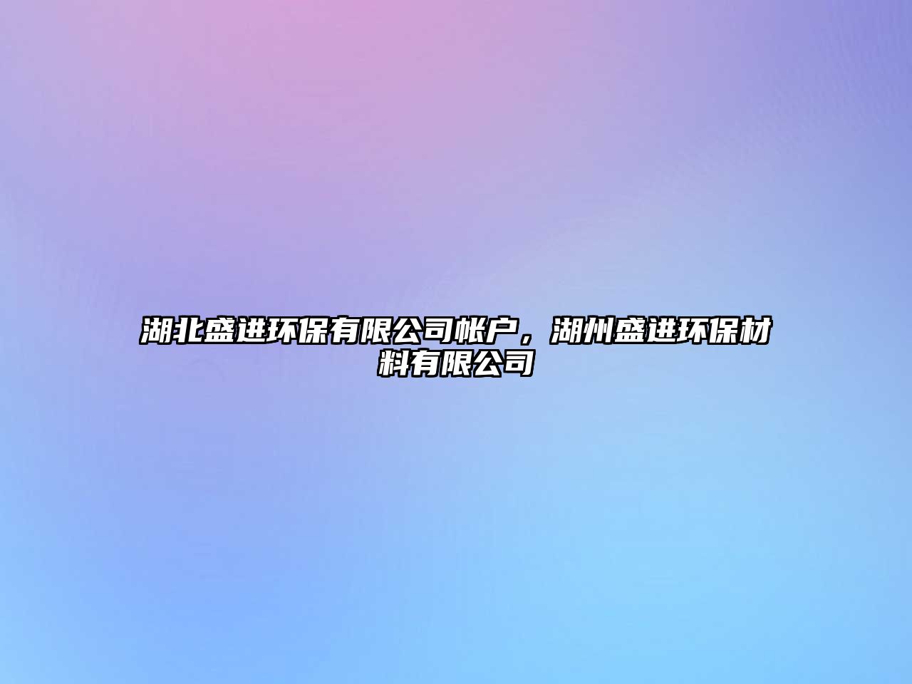 湖北盛進環(huán)保有限公司帳戶，湖州盛進環(huán)保材料有限公司