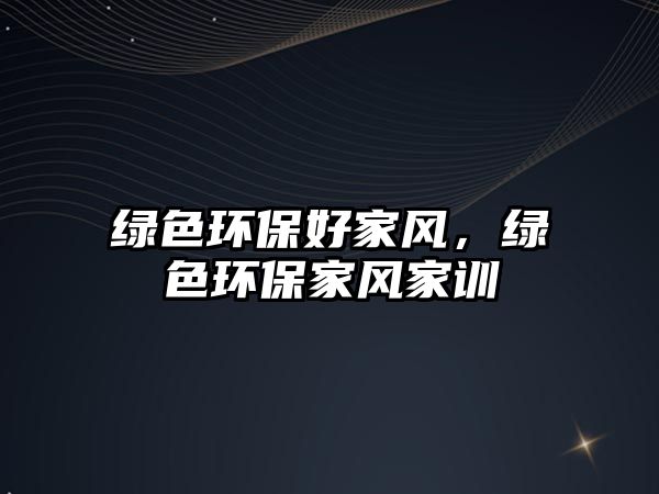 綠色環(huán)保好家風(fēng)，綠色環(huán)保家風(fēng)家訓(xùn)