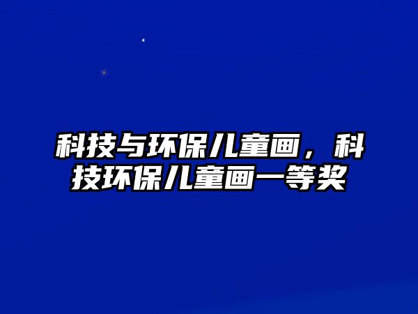 科技與環(huán)保兒童畫(huà)，科技環(huán)保兒童畫(huà)一等獎(jiǎng)