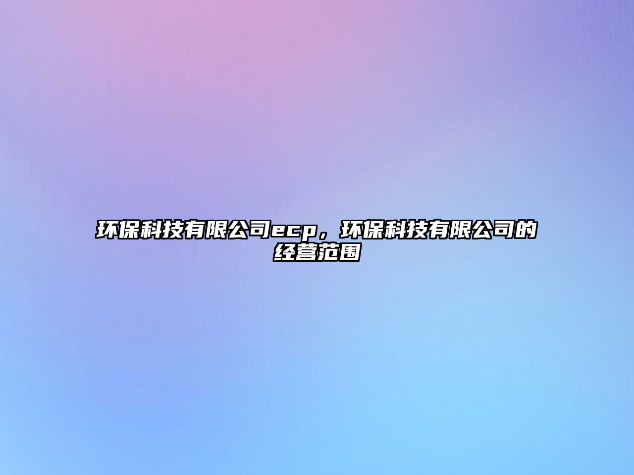 環(huán)?？萍加邢薰緀cp，環(huán)?？萍加邢薰镜慕?jīng)營(yíng)范圍