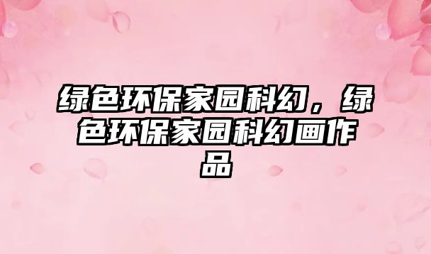 綠色環(huán)保家園科幻，綠色環(huán)保家園科幻畫作品