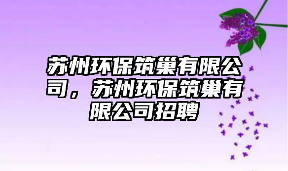 蘇州環(huán)保筑巢有限公司，蘇州環(huán)保筑巢有限公司招聘