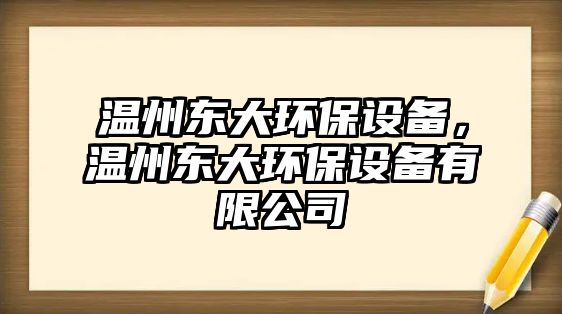 溫州東大環(huán)保設(shè)備，溫州東大環(huán)保設(shè)備有限公司