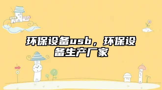 環(huán)保設(shè)備usb，環(huán)保設(shè)備生產(chǎn)廠家