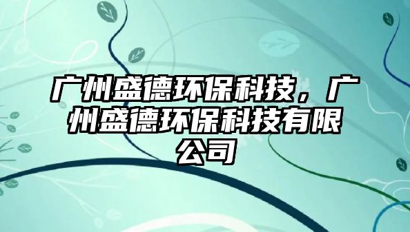 廣州盛德環(huán)?？萍迹瑥V州盛德環(huán)?？萍加邢薰?/> 
									</a>
									<h4 class=