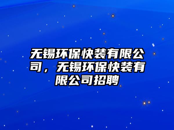 無錫環(huán)?？煅b有限公司，無錫環(huán)?？煅b有限公司招聘