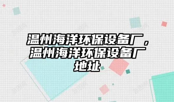 溫州海洋環(huán)保設(shè)備廠，溫州海洋環(huán)保設(shè)備廠地址