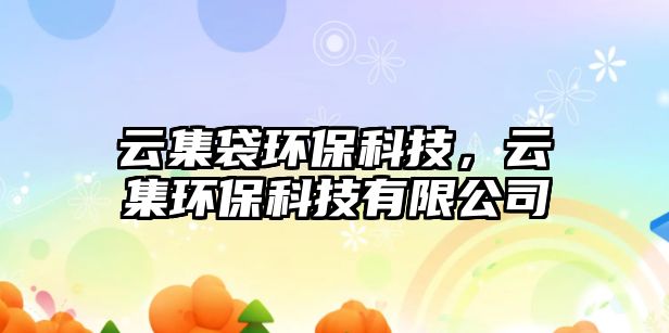 云集袋環(huán)?？萍?，云集環(huán)?？萍加邢薰?/> 
									</a>
									<h4 class=