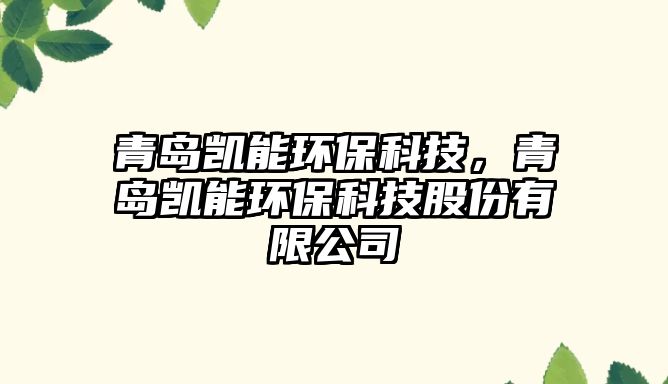 青島凱能環(huán)?？萍?，青島凱能環(huán)保科技股份有限公司
