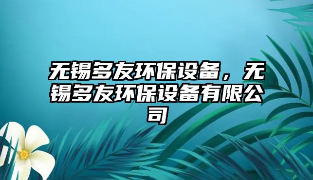 無(wú)錫多友環(huán)保設(shè)備，無(wú)錫多友環(huán)保設(shè)備有限公司