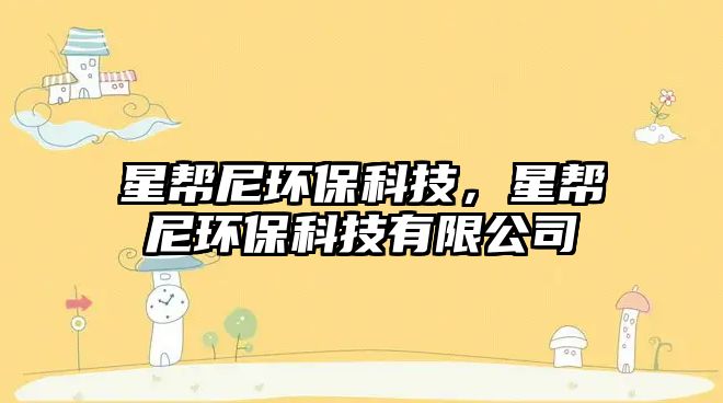 星幫尼環(huán)?？萍?，星幫尼環(huán)保科技有限公司