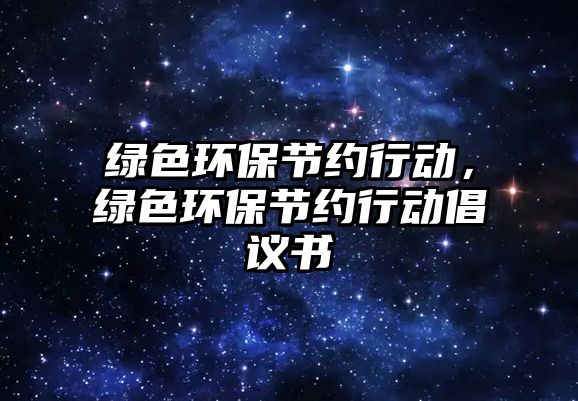 綠色環(huán)保節(jié)約行動(dòng)，綠色環(huán)保節(jié)約行動(dòng)倡議書